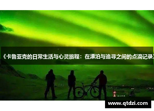 《卡鲁亚克的日常生活与心灵旅程：在漂泊与追寻之间的点滴记录》